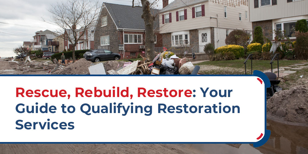 Rescue Rebuild Restore Your Guide To Qualifying Restoration Services